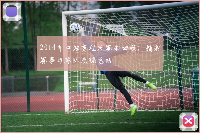 2014年中超赛程及赛果回顾：精彩赛事与球队表现总结