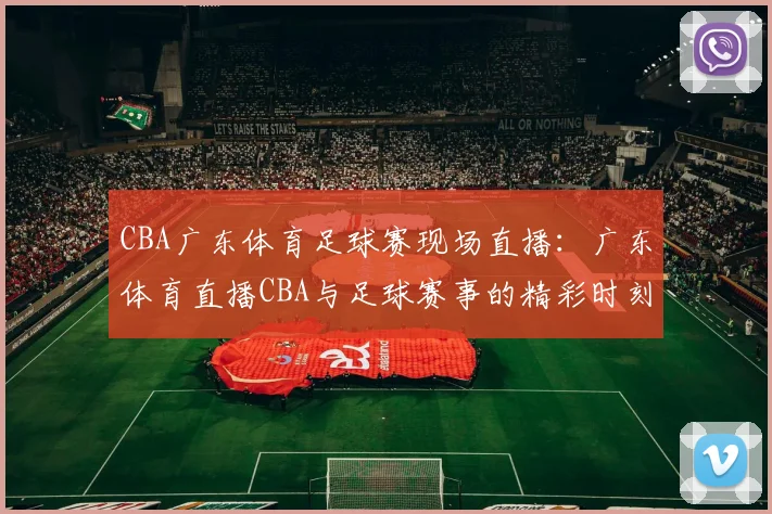 CBA广东体育足球赛现场直播：广东体育直播CBA与足球赛事的精彩时刻